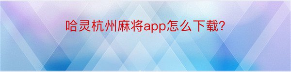 哈灵杭州麻将app怎么下载？