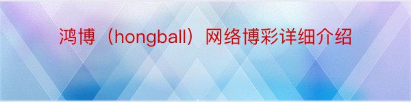鸿博（hongball）网络博彩详细介绍